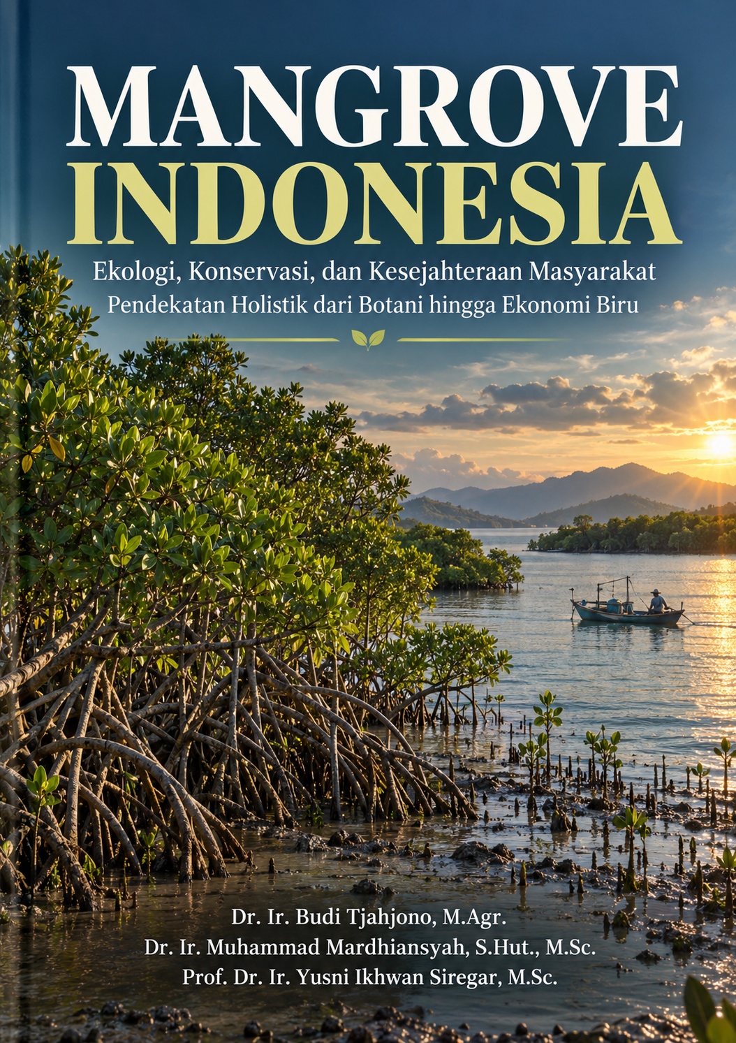 Sampul buku Mangrove Indonesia: Ekologi, Konservasi, dan Kesejahteraan Masyarakat Pendekatan Holistik dari Botani hingga Ekonomi Biru